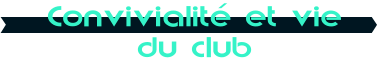 Convivialit� et vie du club